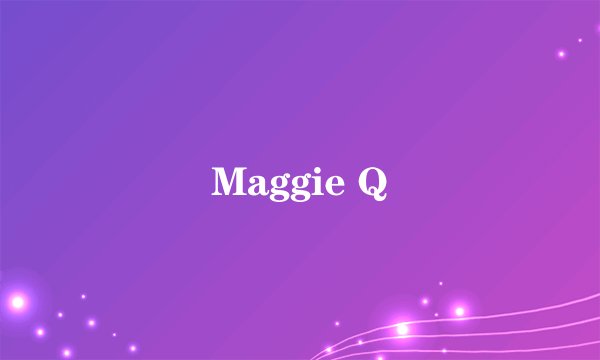 Maggie Q
