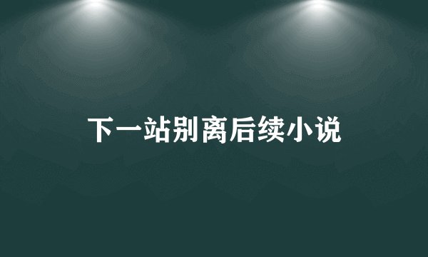 下一站别离后续小说