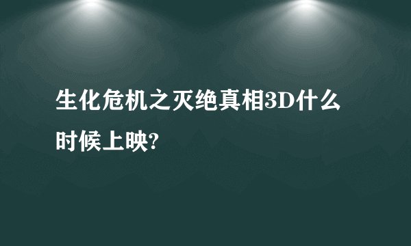 生化危机之灭绝真相3D什么时候上映?