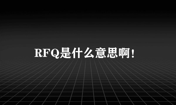 RFQ是什么意思啊！
