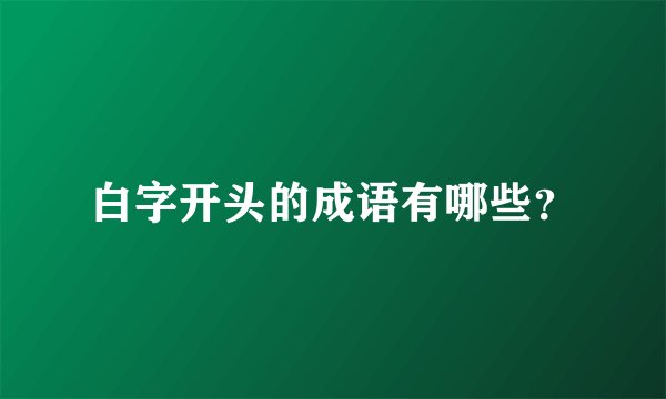 白字开头的成语有哪些？