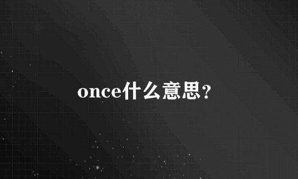 once什么意思？