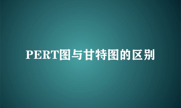 PERT图与甘特图的区别