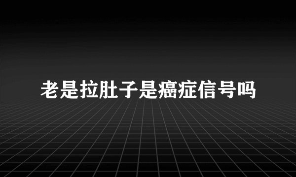 老是拉肚子是癌症信号吗