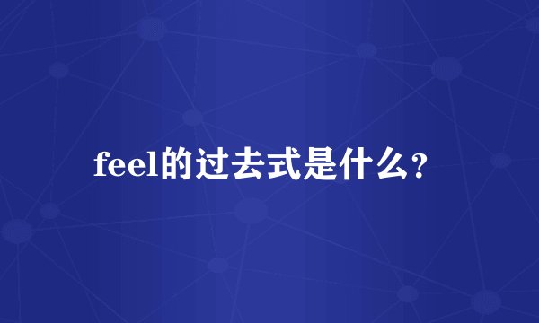 feel的过去式是什么？