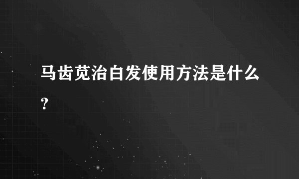 马齿苋治白发使用方法是什么？