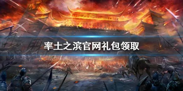 《率土之滨》官网礼包领取 周年庆礼包领取方法