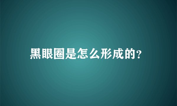 黑眼圈是怎么形成的？