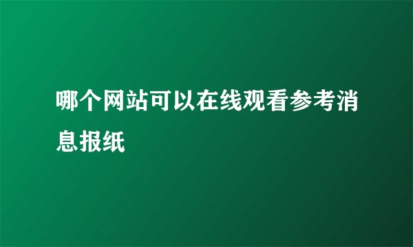 哪个网站可以在线观看参考消息报纸