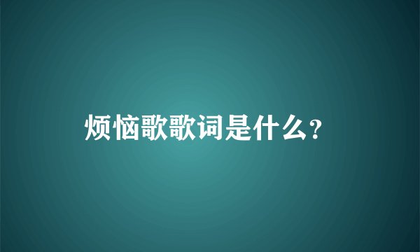 烦恼歌歌词是什么？