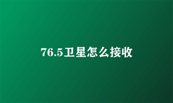76.5卫星怎么接收