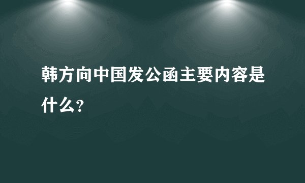 韩方向中国发公函主要内容是什么？