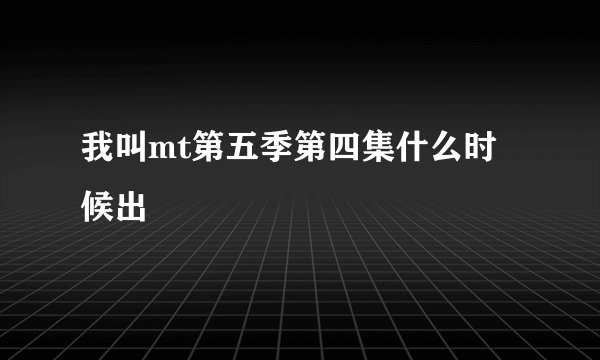 我叫mt第五季第四集什么时候出