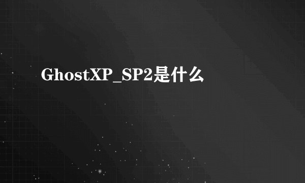 GhostXP_SP2是什么