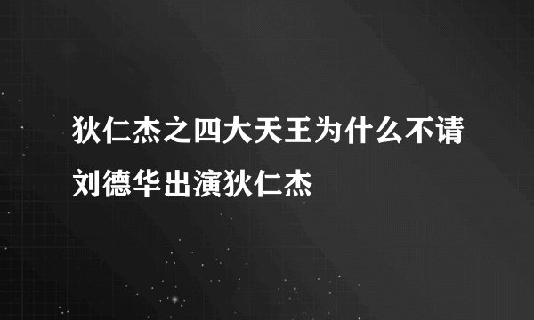 狄仁杰之四大天王为什么不请刘德华出演狄仁杰