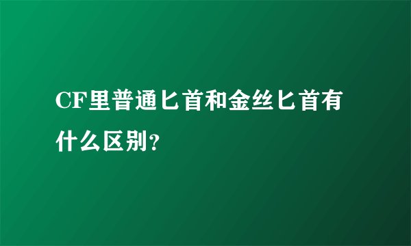 CF里普通匕首和金丝匕首有什么区别？