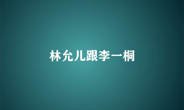 林允儿跟李一桐