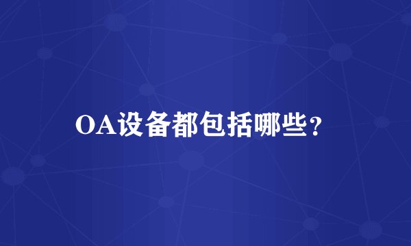 OA设备都包括哪些？