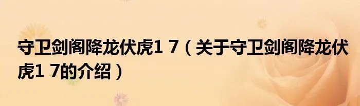 守卫剑阁降龙伏虎1 7（关于守卫剑阁降龙伏虎1 7的介绍）
