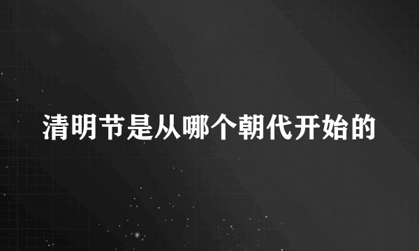清明节是从哪个朝代开始的