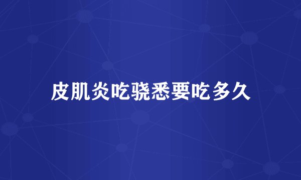 皮肌炎吃骁悉要吃多久