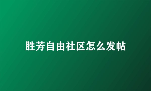 胜芳自由社区怎么发帖