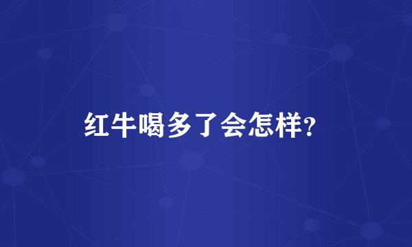 红牛喝多了会怎样？