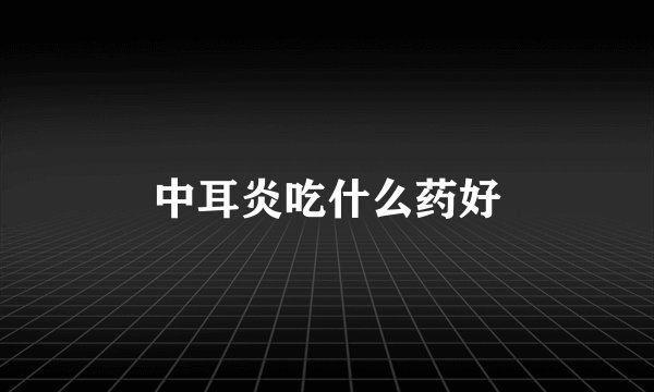 中耳炎吃什么药好