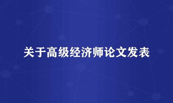 关于高级经济师论文发表