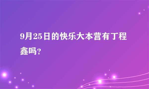 9月25日的快乐大本营有丁程鑫吗？