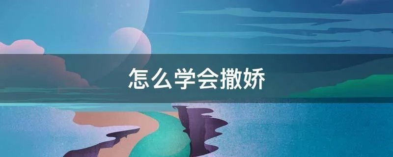 怎么学会撒娇