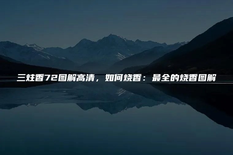 三炷香72图解高清，如何烧香：最全的烧香图解