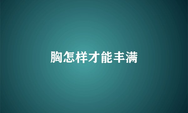 胸怎样才能丰满