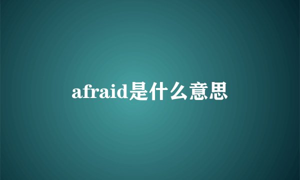 afraid是什么意思