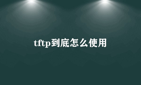 tftp到底怎么使用