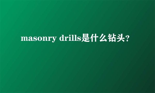 masonry drills是什么钻头？