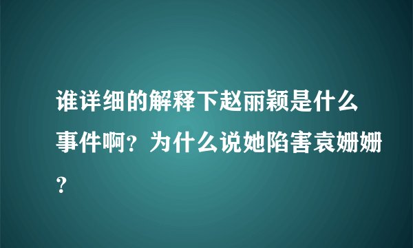 谁详细的解释下赵丽颖是什么事件啊?为什么说她陷害袁姗姗?