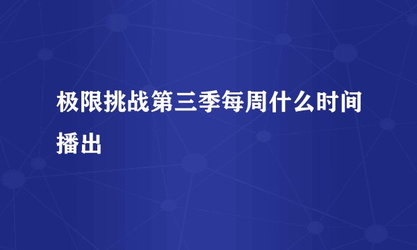 极限挑战第三季每周什么时间播出