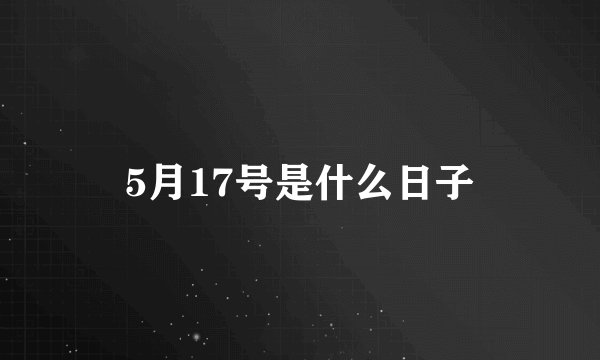 5月17号是什么日子