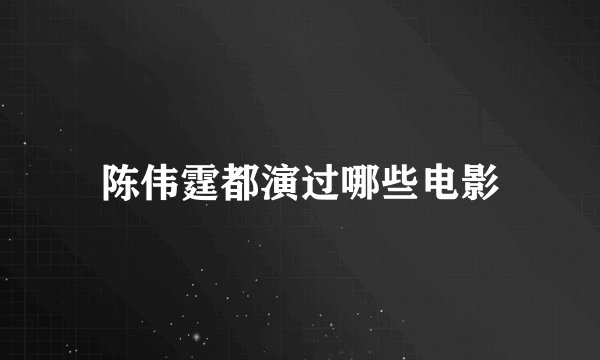 陈伟霆都演过哪些电影