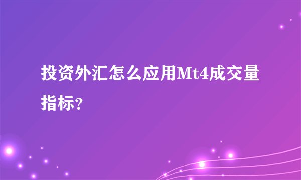 投资外汇怎么应用Mt4成交量指标？