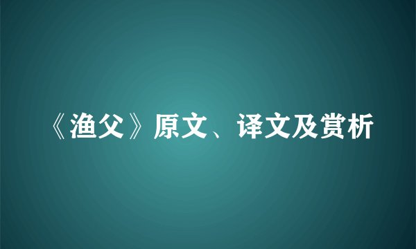 《渔父》原文、译文及赏析