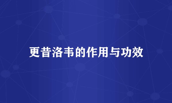 更昔洛韦的作用与功效