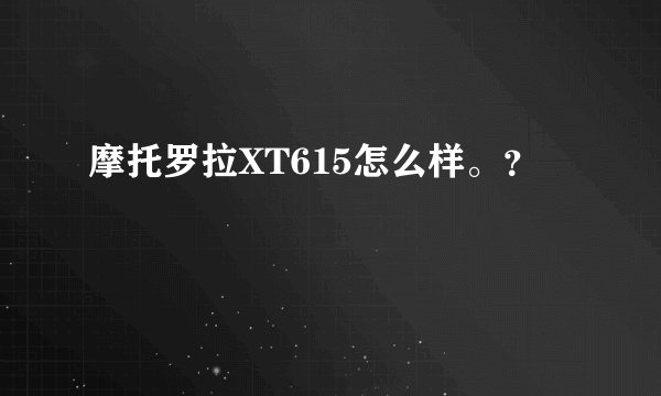 摩托罗拉XT615怎么样。？