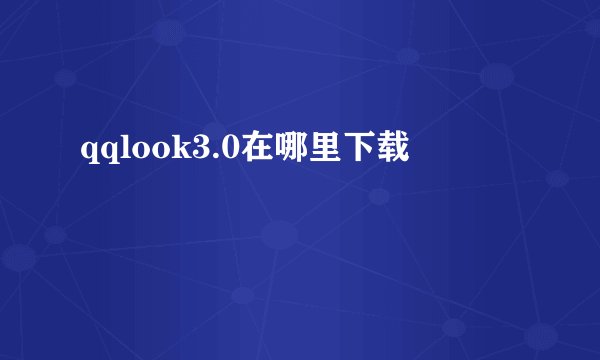 qqlook3.0在哪里下载