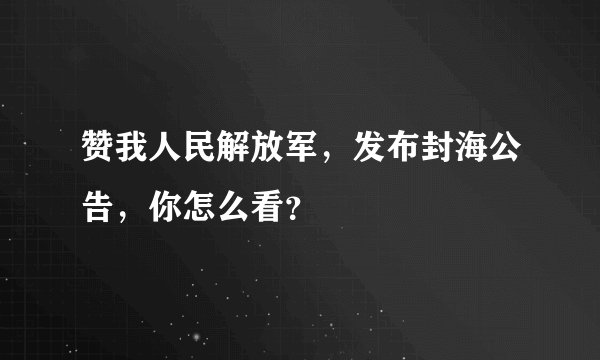 赞我人民解放军，发布封海公告，你怎么看？