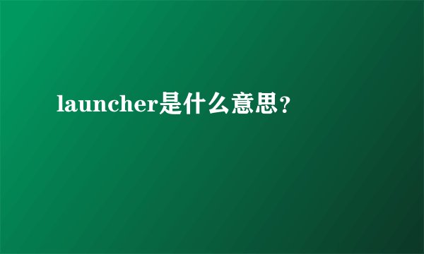 launcher是什么意思？
