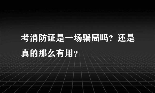 考消防证是一场骗局吗？还是真的那么有用？