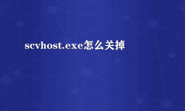 scvhost.exe怎么关掉