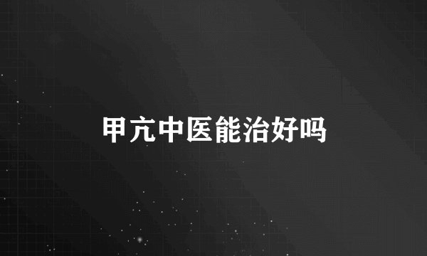 甲亢中医能治好吗